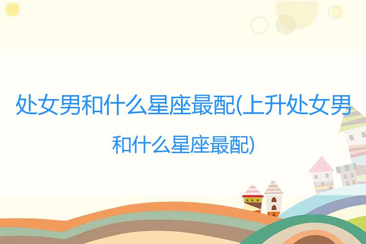 处女男和什么星座最配