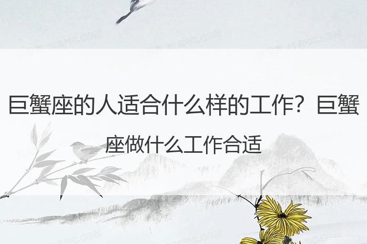 巨蟹座的人适合什么样的工作？巨蟹座做什么工作合适