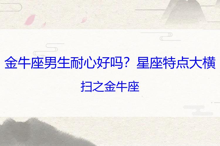 金牛座男生耐心好吗？星座特点大横扫之金牛座