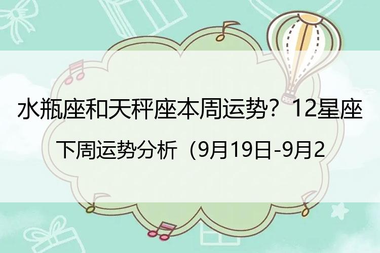 水瓶座和天秤座本周运势？12星座下周运势分析