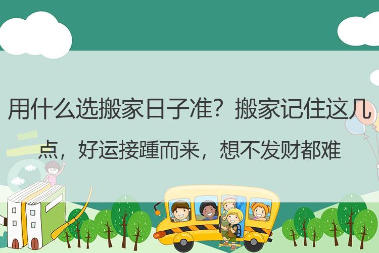 用什么选搬家日子准？搬家记住这几点，好运接踵而来，想不发财都难