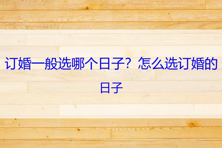 订婚一般选哪个日子？怎么选订婚的日子