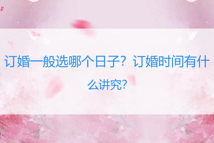 订婚一般选哪个日子？订婚时间有什么讲究？