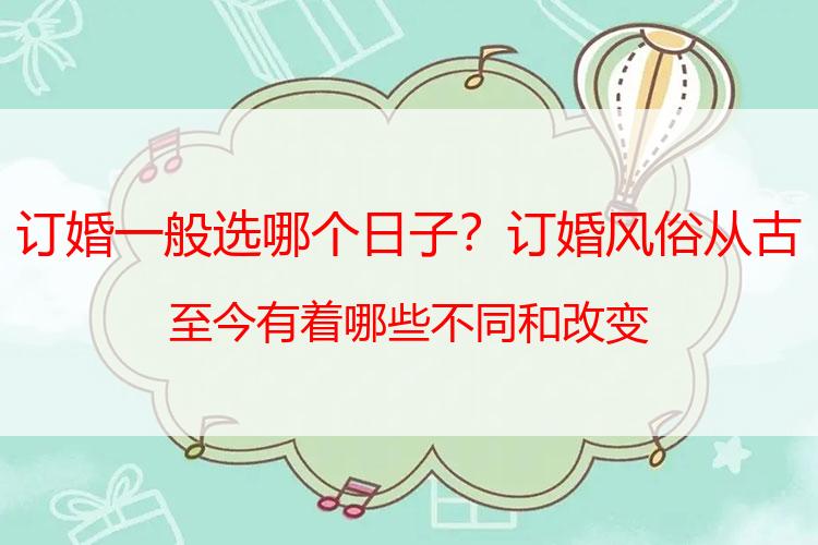 订婚一般选哪个日子？订婚风俗从古至今有着哪些不同和改变