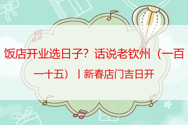 饭店开业选日子？话说老钦州丨新春店门吉日开
